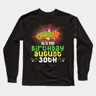 OMG It's My Birthday On August 30th Happy Birthday To Me You Daddy Mommy Brother Sister Son Daughter Long Sleeve T-Shirt